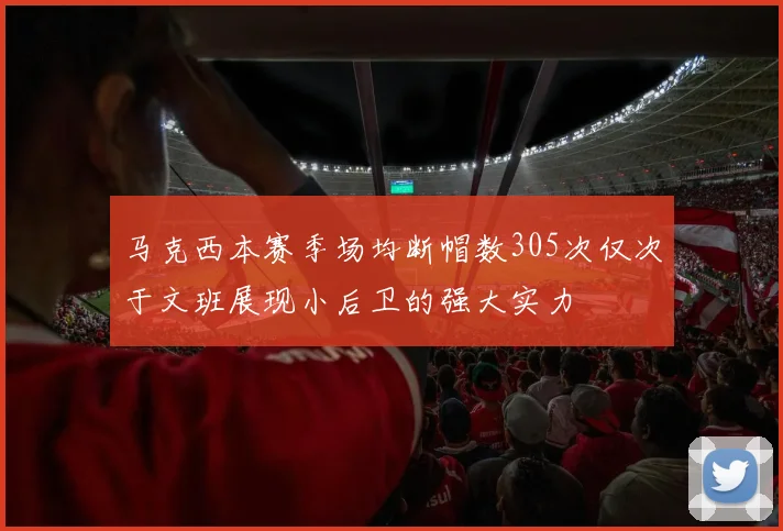 马克西本赛季场均断帽数305次仅次于文班展现小后卫的强大实力